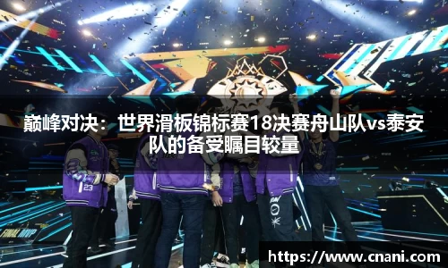 巅峰对决：世界滑板锦标赛18决赛舟山队vs泰安队的备受瞩目较量